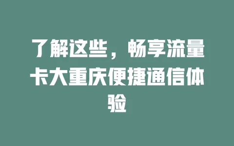 了解这些，畅享流量卡大重庆便捷通信体验