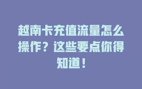 越南卡充值流量怎么操作？这些要点你得知道！