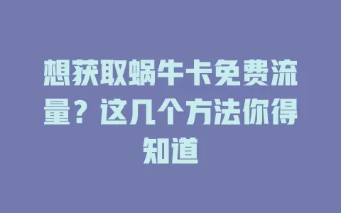 想获取蜗牛卡免费流量？这几个方法你得知道