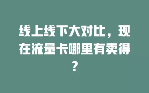 线上线下大对比，现在流量卡哪里有卖得？