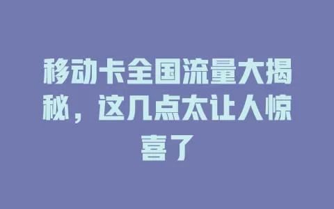 移动卡全国流量大揭秘，这几点太让人惊喜了