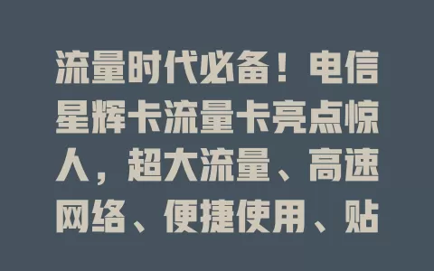 流量时代必备！电信星辉卡流量卡亮点惊人，超大流量、高速网络、便捷使用、贴心服务全具备！