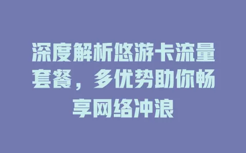 深度解析悠游卡流量套餐，多优势助你畅享网络冲浪