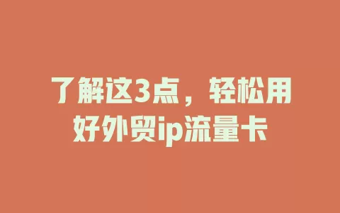 了解这3点，轻松用好外贸ip流量卡