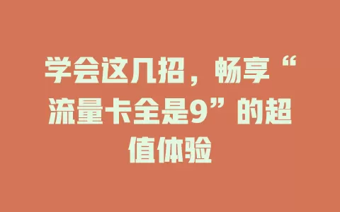 学会这几招，畅享“流量卡全是9”的超值体验