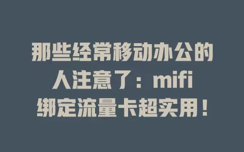 那些经常移动办公的人注意了：mifi绑定流量卡超实用！