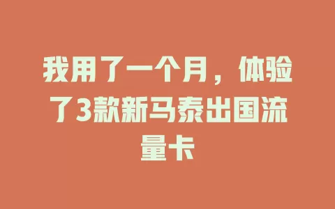 我用了一个月，体验了3款新马泰出国流量卡