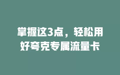 掌握这3点，轻松用好夸克专属流量卡