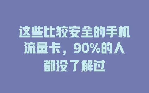 这些比较安全的手机流量卡，90%的人都没了解过