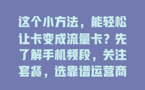 这个小方法，能轻松让卡变成流量卡？先了解手机频段，关注套餐，选靠谱运营商，抓住优惠，合理管理流量，畅享网络生活
