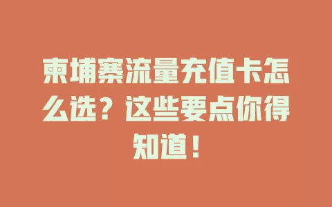 柬埔寨流量充值卡怎么选？这些要点你得知道！