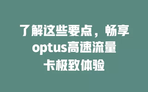 了解这些要点，畅享optus高速流量卡极致体验