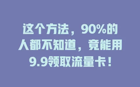 这个方法，90%的人都不知道，竟能用9.9领取流量卡！