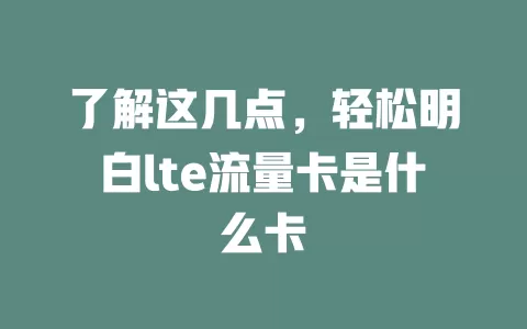 了解这几点，轻松明白lte流量卡是什么卡