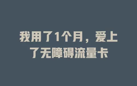 我用了1个月，爱上了无障碍流量卡