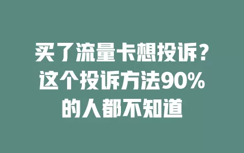 买了流量卡想投诉？这个投诉方法90%的人都不知道