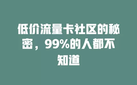 低价流量卡社区的秘密，99%的人都不知道