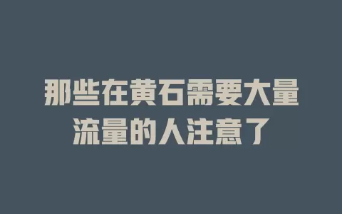 那些在黄石需要大量流量的人注意了