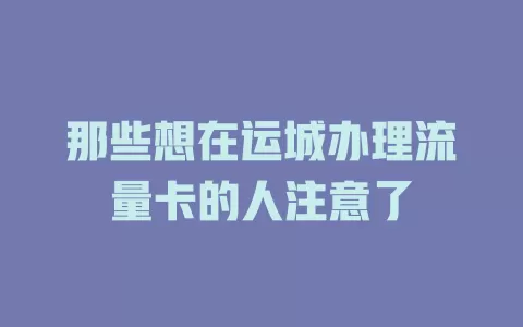 那些想在运城办理流量卡的人注意了