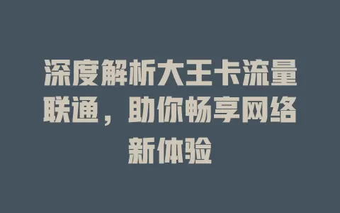 深度解析大王卡流量联通，助你畅享网络新体验