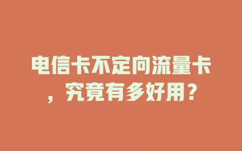 电信卡不定向流量卡，究竟有多好用？