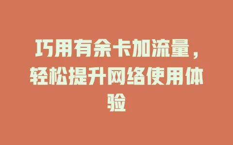 巧用有余卡加流量，轻松提升网络使用体验