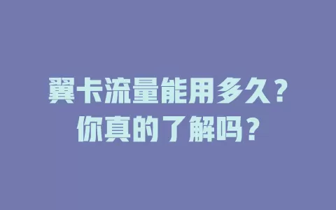 翼卡流量能用多久？你真的了解吗？