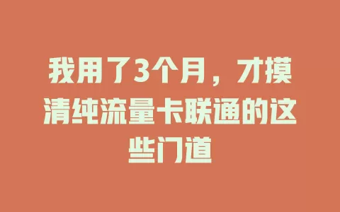我用了3个月，才摸清纯流量卡联通的这些门道