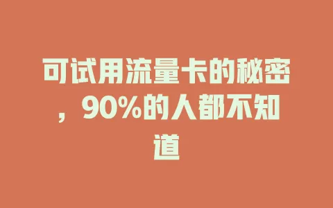 可试用流量卡的秘密，90%的人都不知道