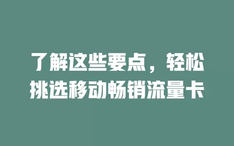 了解这些要点，轻松挑选移动畅销流量卡