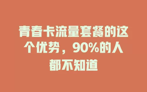 青春卡流量套餐的这个优势，90%的人都不知道