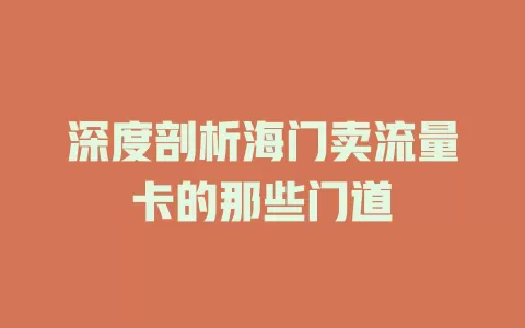 深度剖析海门卖流量卡的那些门道