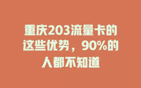 重庆203流量卡的这些优势，90%的人都不知道