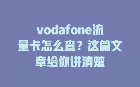 vodafone流量卡怎么查？这篇文章给你讲清楚