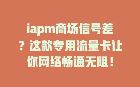 iapm商场信号差？这款专用流量卡让你网络畅通无阻！