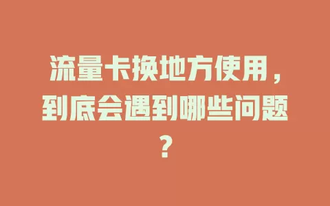 流量卡换地方使用，到底会遇到哪些问题？