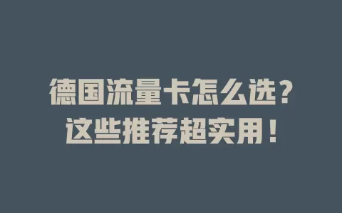 德国流量卡怎么选？这些推荐超实用！