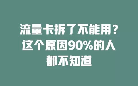 流量卡拆了不能用？这个原因90%的人都不知道