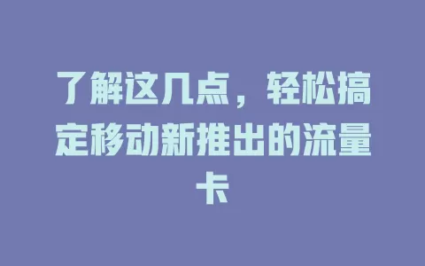了解这几点，轻松搞定移动新推出的流量卡