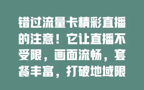 错过流量卡精彩直播的注意！它让直播不受限，画面流畅，套餐丰富，打破地域限制，精彩瞬间别错过