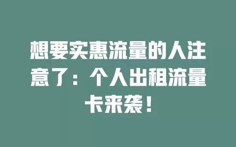 想要实惠流量的人注意了：个人出租流量卡来袭！