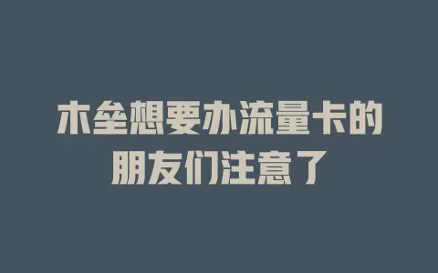木垒想要办流量卡的朋友们注意了