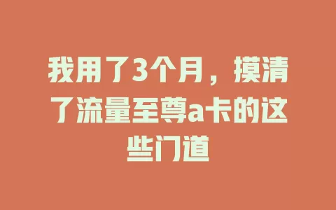 我用了3个月，摸清了流量至尊a卡的这些门道