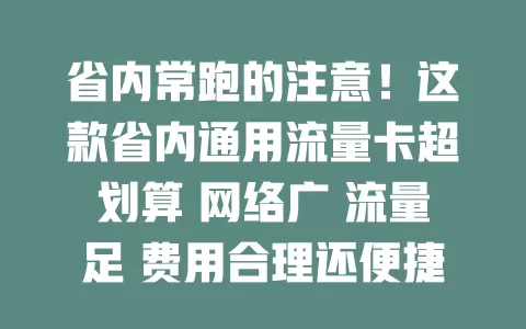 省内常跑的注意！这款省内通用流量卡超划算 网络广 流量足 费用合理还便捷