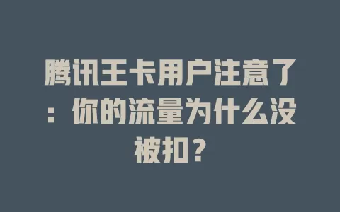 腾讯王卡用户注意了：你的流量为什么没被扣？