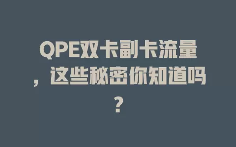 QPE双卡副卡流量，这些秘密你知道吗？