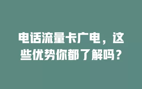电话流量卡广电，这些优势你都了解吗？