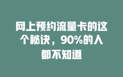 网上预约流量卡的这个秘诀，90%的人都不知道