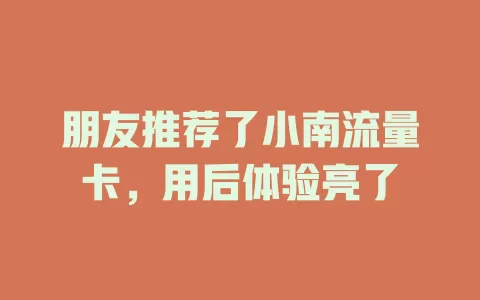 朋友推荐了小南流量卡，用后体验亮了