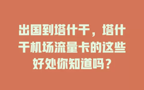 出国到塔什干，塔什干机场流量卡的这些好处你知道吗？